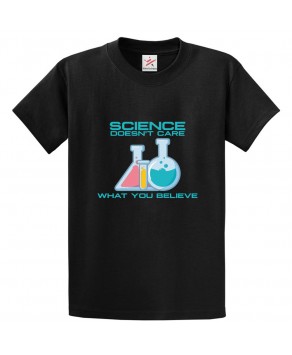 Science Doesn't Care What You Believe Classic Unisex Kids and Adults T-Shirt for Scientists